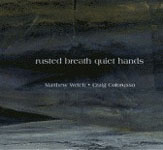 Matthew Welch/Craig Colorusso: Rusted Breath Quiet Hands