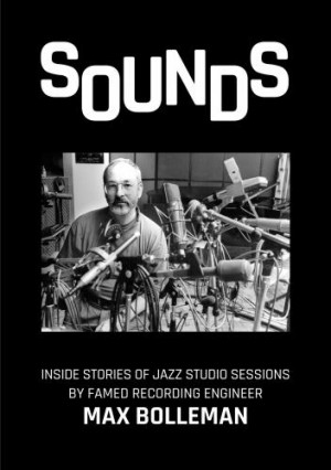 Read "Sounds: Inside Stories of Jazz Studio Sessions By Famed Recording Engineer Max Bolleman" reviewed by C. Andrew Hovan