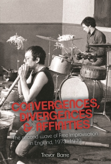 Author Trevor Barre Pens Second Book &quot;Convergences, Divergences & Affinities: Further Beyond Jazz, The Second Wave Of English Free Improvisation, 1973-9&quot;