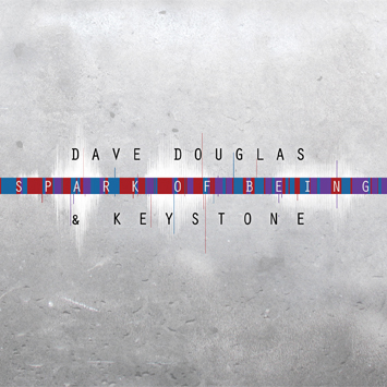 Dave Douglas &amp; Keystone: Spark of Being by Dave Douglas