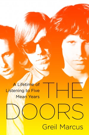 Read "Greil Marcus: The Doors - A Lifetime of Listening to Five Mean Years" reviewed by Doug Collette