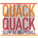 Slow As An Eyeball by Quack Quack