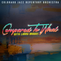 Compared to What by Colorado Jazz Repertory Orchestra