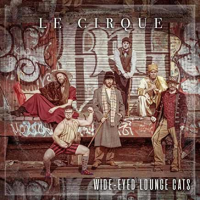 Le Cirque by Wide-Eyed Lounge Cats