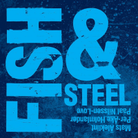 Mats Aleklint/Per-Ake Holmlander/Paal Nilssen-Love: Fish & Steel