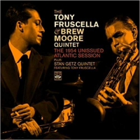 The Tony Fruscella & Brew Moore Quintet. The 1954 Unissued Atlantic... by Tony Fruscella