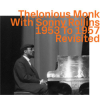 Thelonious Monk with Sonny Rollins 1953 to 1957 Revisited by Thelonious Monk