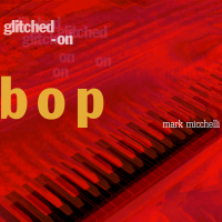 Glitched-On Bop by Mark Micchelli