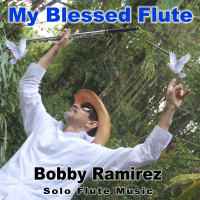 My Blessed Flute by Bobby Ramirez