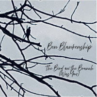 The Bird On The Branch (Was You) by Ben Blankenship