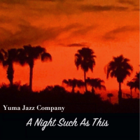 Yuma Jazz Company: A Night Such As This