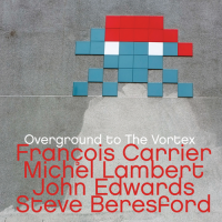 François Carrier/ Michel Lambert/ John Edwards/ Steve Beresford: Overground To The Vortex