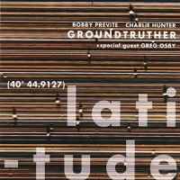 Charlie Hunter & Bobby Previte as Groundtruther: Latitude