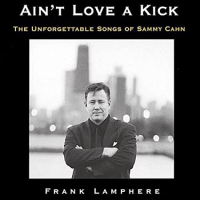 Ain&#039;t Love A Kick - The Unforgettable Songs of Sammy Cahn by Frank R Lamphere