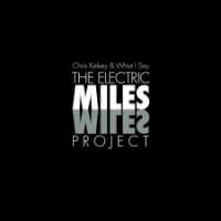 Chris Kelsey & What I Say: The Electric Miles Project