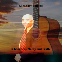 In Goodness, Mercy and Truth by F. Gregory Holland