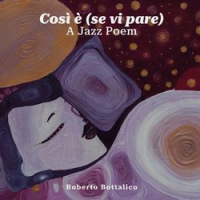 Cos&igrave; &egrave; (se vi pare) - A Jazz Poem by Roberto Bottalico