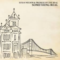 Something Real by Lukas Nelson & Promise of the Real