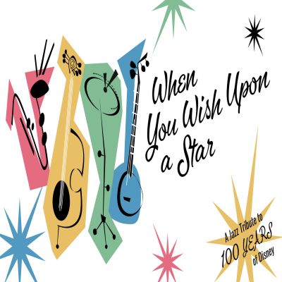 When You Wish Upon A Star: A Jazz Tribute To 100 Years Of Disney