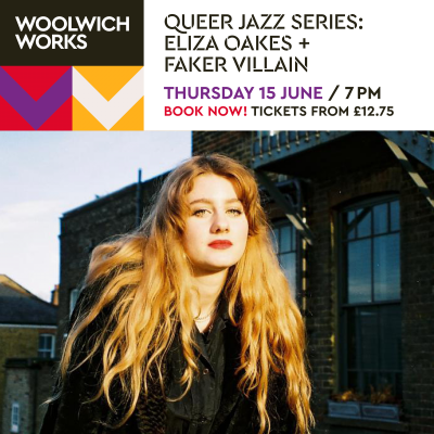 Queer Jazz - Eliza Oakes + Faker Villain at Woolwich Works - event poster Queer Jazz - Eliza Oakes + Faker Villain at Woolwich Works