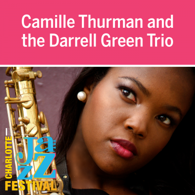 Camille Thurman And The Darrell Green Trio at Charlotte Jazz Festival at The Jazz Garden Tent At Romare Bearden Park - event poster Camille Thurman And The Darrell Green Trio at Charlotte Jazz Festival at The Jazz Garden Tent At Romare Bearden Park