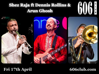 Shez Raja Ft Dennis Rollins & Arun Ghosh at 606 Club - event poster Shez Raja Ft Dennis Rollins & Arun Ghosh at 606 Club