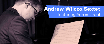 Andrew Wilcox Sextet Featuring Yoron Israel at Mosesian Center For The Arts