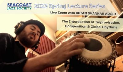 Lecture:  The Intersection Of Improvisation, Composition & Global Rhythms With Brian Shankar Adler at Seacoast Jazz Society Online Lecture Series