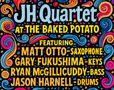 Jason Harnell Quartet Featuring Matt Otto, Gary Fukushima And Ryan Mcgillicuddy at The Baked Potato - event poster Jason Harnell Quartet Featuring Matt Otto, Gary Fukushima And Ryan Mcgillicuddy at The Baked Potato