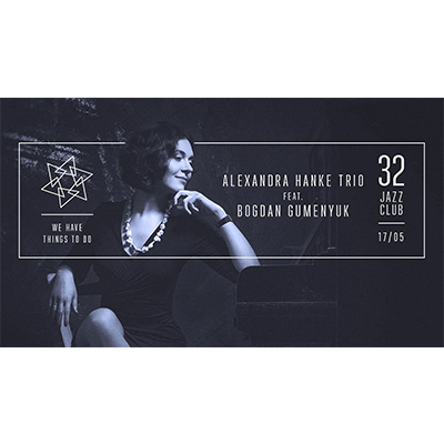 Alexandra Hanke Trio Feat.bogdan Gumenyuk – We Have Things To Dо at 32JazzClub - event poster Alexandra Hanke Trio Feat.bogdan Gumenyuk – We Have Things To Dо at 32JazzClub