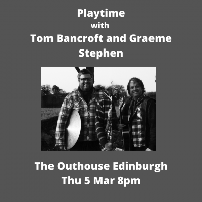 Playtime With Graeme Stephen & Tom Bancroft at The Outhouse