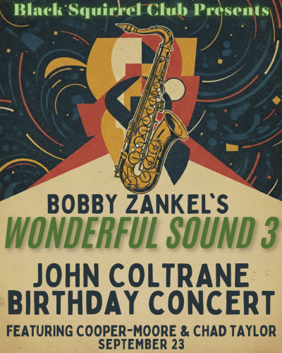 Bobby Zankel's Wonderful Sound 3: John Coltrane Birthday Celebration at Black Squirrel Club - event poster Bobby Zankel's Wonderful Sound 3: John Coltrane Birthday Celebration at Black Squirrel Club