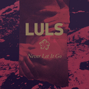 LULS - Never Let It Go / Sympathy Or Love