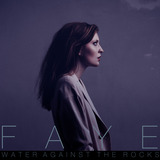 FAYE - Water Against The Rocks