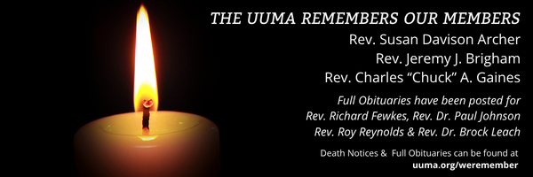 The UUMA remembers our members Rev. Charles “Chuck” A. Gaines  Full Obituaries have been posted for Rev. Richard Fewkes Rev. Dr. Paul Johnson Rev. Roy Reynolds   Rev. Dr. Brock Leach