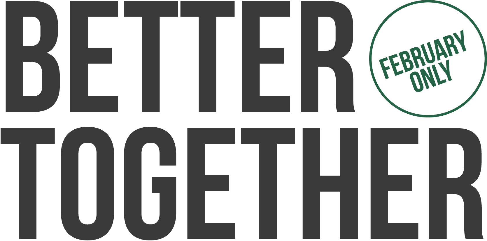 BETTER TOGETHER FEBRUARY ONLY