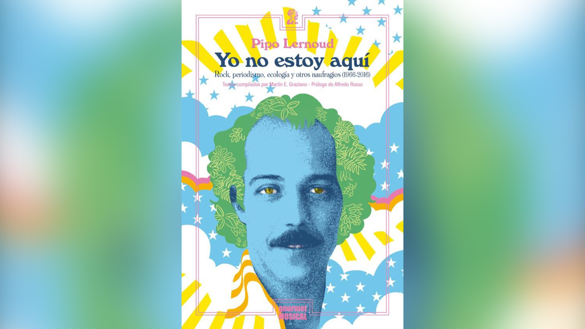 “Yo no estoy aquí. Rock, periodismo y otros naufragios” de Pipo Lernoud