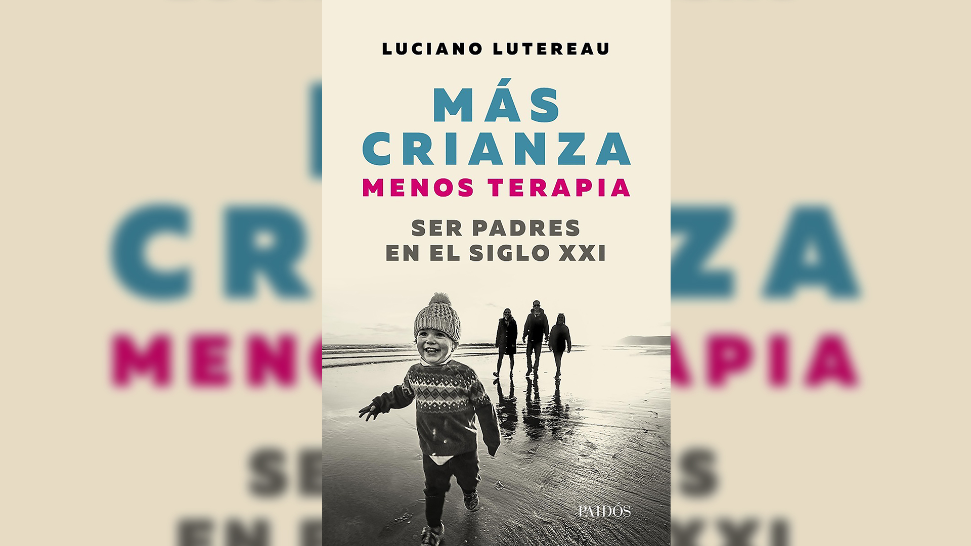 Más crianza, menos terapia: ser padres en el siglo XXI (Paidós, 2018)