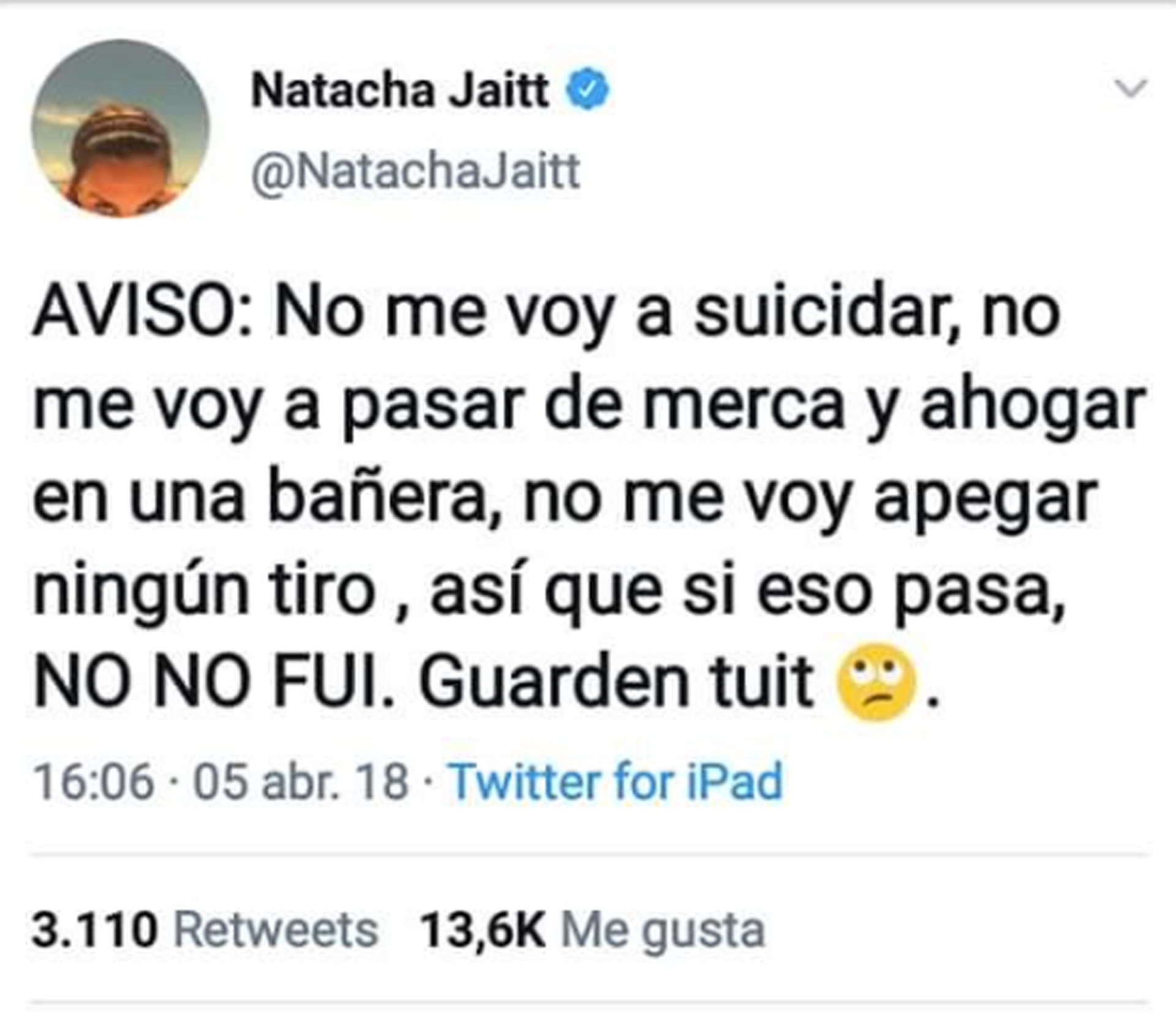 “AVISO: No me voy a suicidar, no me voy a pasar de merca y ahogar en una bañera, no me voy a pegar ningún tiro, así que si eso pasa, NO NO FUI. Guarden tuit”, había escrito el 5 de abril de 2018.