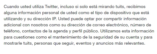 En Twitter, como en tantas otras plataformas, se especifican los datos que recoge. También se aclara, dentro de la política de privacidad, que el usuario puede limitar los datos que se recopilan desde el menú de configuración