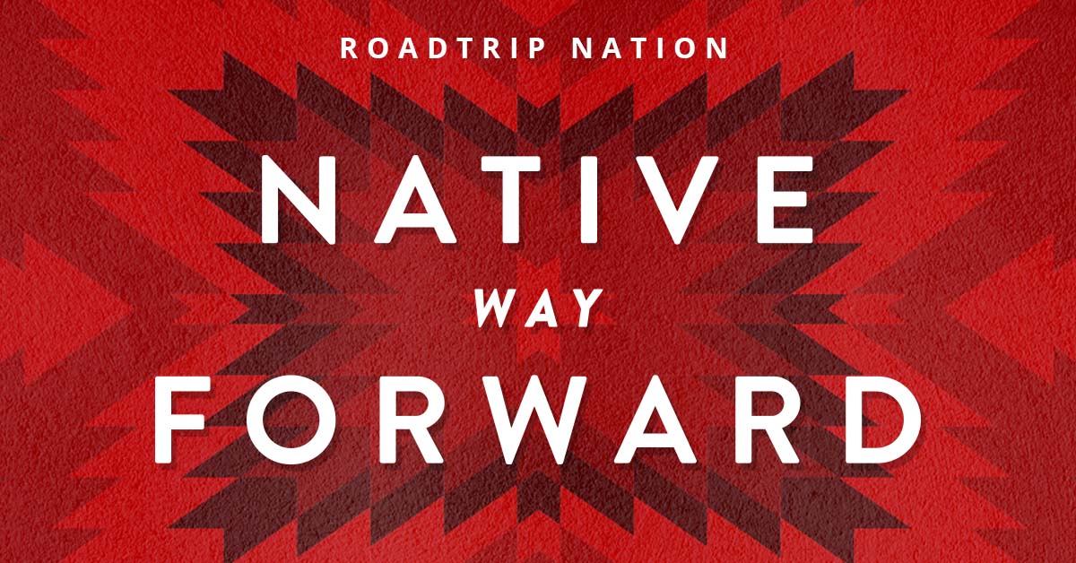 Native Way Native Way Forward | Roadtrip Nation