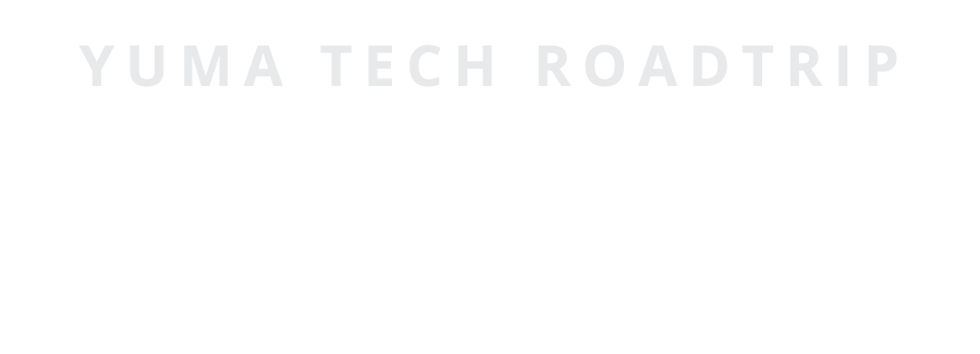 Yuma Tech Roadtrip