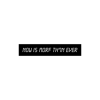 Now Is More Than Ever
