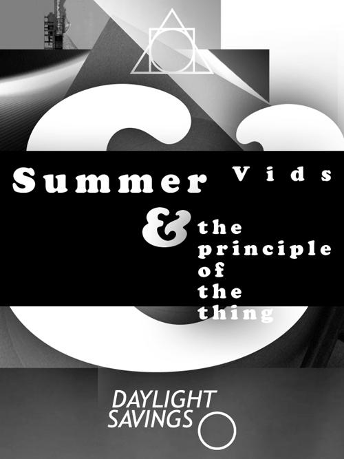Summer Vids / The Principle of the Thing 