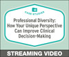 Professional Diversity: How Your Unique Perspective Can Improve Clinical Decision-Making, Free Case Studies Course
