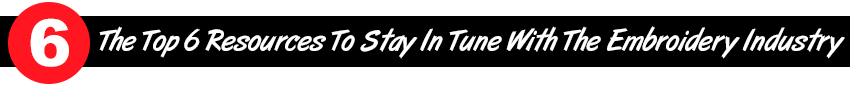 the top 6 resources to stay in tune with the embroidery industry