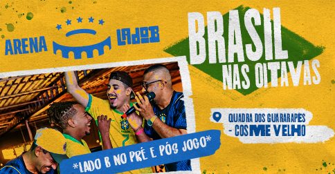 ARENA LADO B - BRASIL NAS OITAVAS DE FINAL