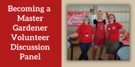 Becoming a Master Gardener Volunteer Discussion Panel 

photo: Master Gardener Volunteers standing in front of a Master Gardener Banner