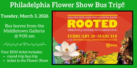 Philadelphia Flower Show Bus Trip!!
Tuesday, March 3, 2026
Bus Leaves the Middletown Galleria @ 9:00 am
Your Ticket includes: round trip bus trip, ticket to the Flower Show
Graphic: 2026 Philadelphia flower Show - ROOTED: Origins of American Gardening