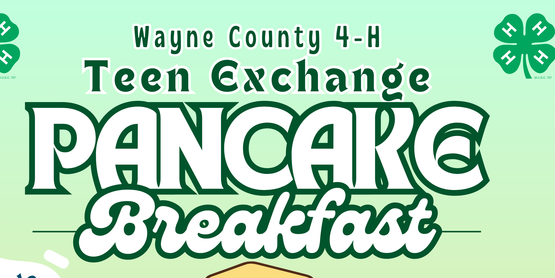 Join us for Wayne County 4-H Teen Exchange Pancake Breakfast on Sat, May 9th from 8:30 - 11 am. 